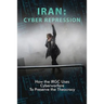 Iran: CYBER REPRESSION: How the IRGC Uses Cyberwarfare to Preserve the Theocracy