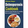 Osteoporosis Cookbook: Delicious Meal Recipes for Healthy Bone and Relief of Join Pain