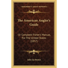 The American Angler's Guide: Or Complete Fisher's Manual, For The United States (1857)
