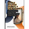 Apple Watch Series 9 User Guide: A Complete Step-By-Step Manual for Novices and Seasoned Users on Mastering Apple Watch Set up and Navigation, Packed