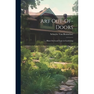 Art Out-Of-Doors: Hints On Good Taste in Gardening