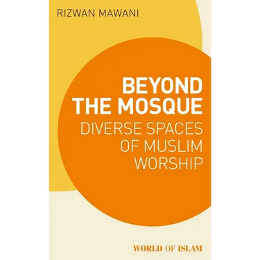 Beyond the Mosque: Diverse Spaces of Muslim Worship