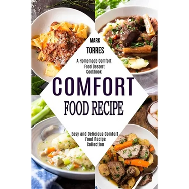 Comfort Food Recipe: Easy and Delicious Comfort Food Recipe Collection (A Homemade Comfort Food Dessert Cookbook)