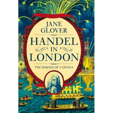 Handel in London: The Making of a Genius