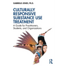 Culturally Responsive Substance Use Treatment: A Guide for Practitioners, Students, and Organizations