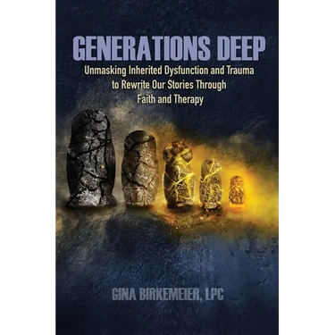 Generations Deep: Unmasking Inherited Dysfunction and Trauma to Rewrite Our Stories Through Faith and Therapy