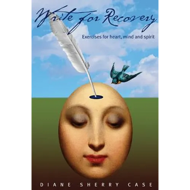 Write for Recovery: Exercises for Heart, Mind and Spirit