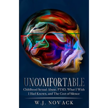 Uncomfortable: Childhood Sexual Abuse, PTSD, What I Wish I Had Known, & The Cost of Silence.