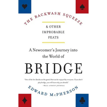 The Backwash Squeeze and Other Improbable Feats: A Newcomer's Journey Into the World of Bridge