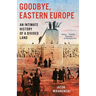 Goodbye, Eastern Europe: An Intimate History of a Divided Land