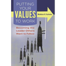 Putting Your Values to Work: Becoming the Leader Others Want to Follow
