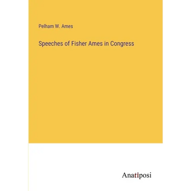 Speeches of Fisher Ames in Congress