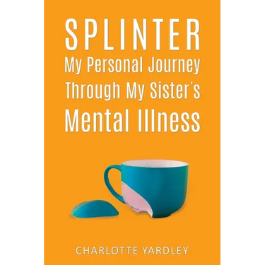 Splinter: My Personal Journey through My Sister's Mental Illness