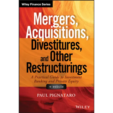Mergers, Acquisitions, Divestitures, and Other Restructurings, + Website: A Practical Guide to Investment Banking and Private Equity