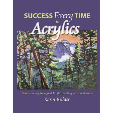 Success Every Time in Acrylics: Paint your way to a great Acrylic painting with confidence