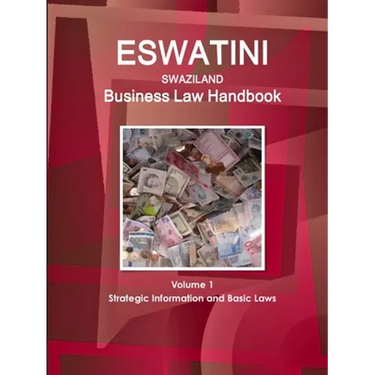 Eswatini (Swaziland) Business Law Handbook Volume 1 Strategic Information and Basic Laws