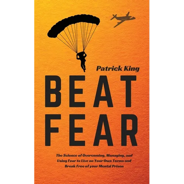 Beat Fear: The Science of Overcoming, Managing, and Using Fear to Live on Your Own Terms and Break Free of your Mental Prison