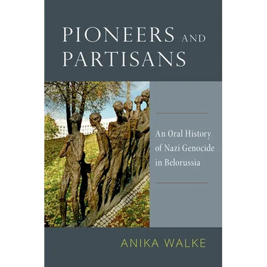 Pioneers and Partisans: An Oral History of Nazi Genocide in Belorussia