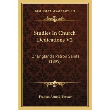 Studies In Church Dedications V2: Or England's Patron Saints (1899)