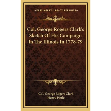 Col. George Rogers Clark's Sketch Of His Campaign In The Illinois In 1778-79