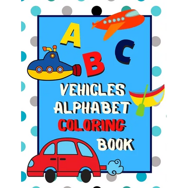 Vehicles Alphabet Coloring Book: An ABC Vehicles Alphabet Activity Coloring Book for Toddlers and Preschoolers to Learn English Alphabet, Cute and Sim