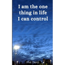 I am the one thing in life I can control