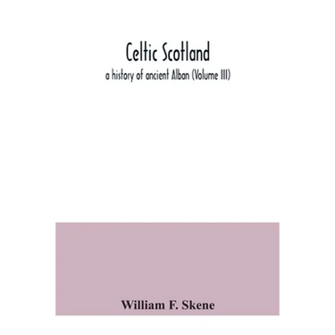 Celtic Scotland: a history of ancient Alban (Volume III)