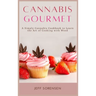 Cannabis Gourmet: A Simply Cannabis Cookbook to Learn the Art of Cooking with Weed.