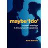 Maybe 'i Do': Modern Marriage and the Pursuit of Happiness