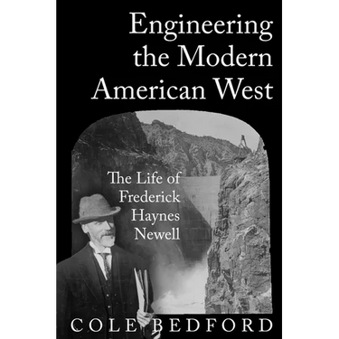 Engineering the Modern American West: The Life of Frederick Haynes Newell