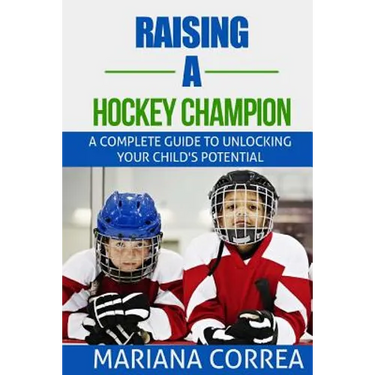 Raising a Hockey Champion: A complete guide to unlocking your childs potential