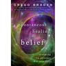 The Spontaneous Healing of Belief: Shattering the Paradigm of False Limits