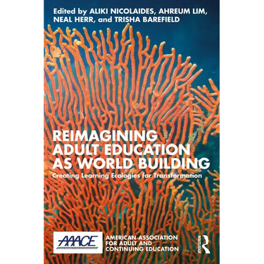 Reimagining Adult Education as World Building: Creating Learning Ecologies for Transformation