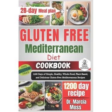 Gluten Free Mediterranean Diet Cookbook: 1200 Days of Simple, Healthy, Whole-Food, Plant-Based, and Delicious Gluten-Free Mediterranean Recipes (28-da