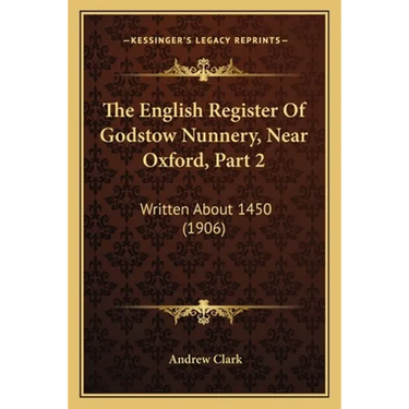The English Register Of Godstow Nunnery, Near Oxford, Part 2: Written About 1450 (1906)