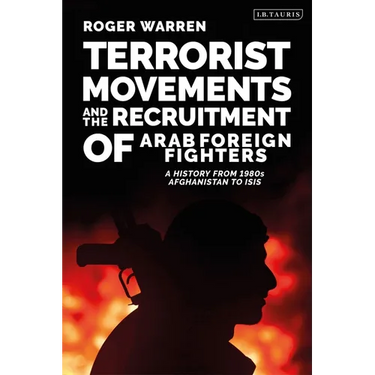 Terrorist Movements and the Recruitment of Arab Foreign Fighters: A History from 1980s Afghanistan to Isis