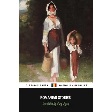 Romanian Stories (Illustrated): A Collection of Fifteen Stories Written by Some of Romania's Best Writers