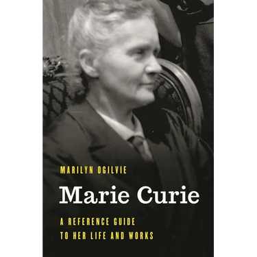 Marie Curie: A Reference Guide to Her Life and Works