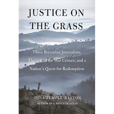 Justice on the Grass: Three Rwandan Journalists, Their Trial for War Crimes and a Nation's Quest for Redemption