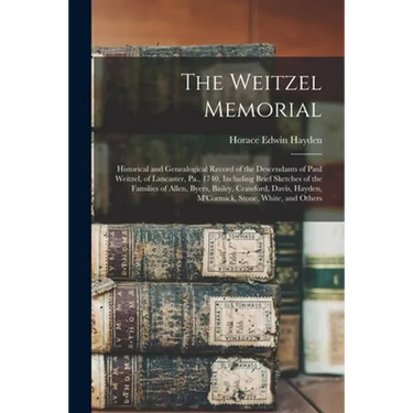 The Weitzel Memorial: Historical and Genealogical Record of the Descendants of Paul Weitzel, of Lancaster, Pa., 1740, Including Brief Sketch