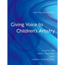 Giving Voice to Children's Artistry: A Guide for Music Teachers and Choral Conductors