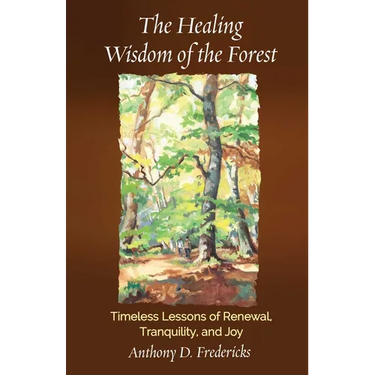 The Healing Wisdom of the Forest: Timeless Lessons of Renewal, Tranquility, and Joy