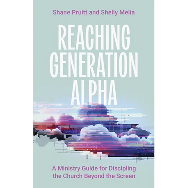 Reaching Generation Alpha: A Ministry Guide for Discipling the Church Beyond the Screen