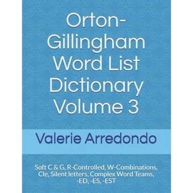 Orton-Gillingham Word List Dictionary Volume 3: Soft C & G, R-Controlled, W-Combinations, Cle, Silent letters, Complex Word Teams, -ED, -ES, -EST