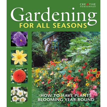Gardening for All Seasons: Your How-To Guide to a Thriving & Blooming Garden Year-Round