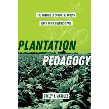 Plantation Pedagogy: The Violence of Schooling Across Black and Indigenous Space Volume 72