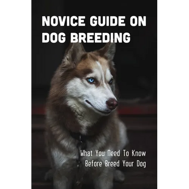 Novice Guide On Dog Breeding: What You Need To Know Before Breed Your Dog: Dog General Characteristics
