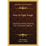 How To Fight Tough: 100 Action Photos Teaching U.S. Commando Fighting