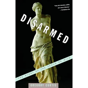 Disarmed: The Story of the Venus de Milo