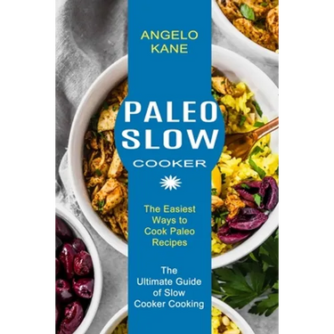 Paleo Slow Cooker: The Ultimate Guide of Slow Cooker Cooking (The Easiest Ways to Cook Paleo Recipes)